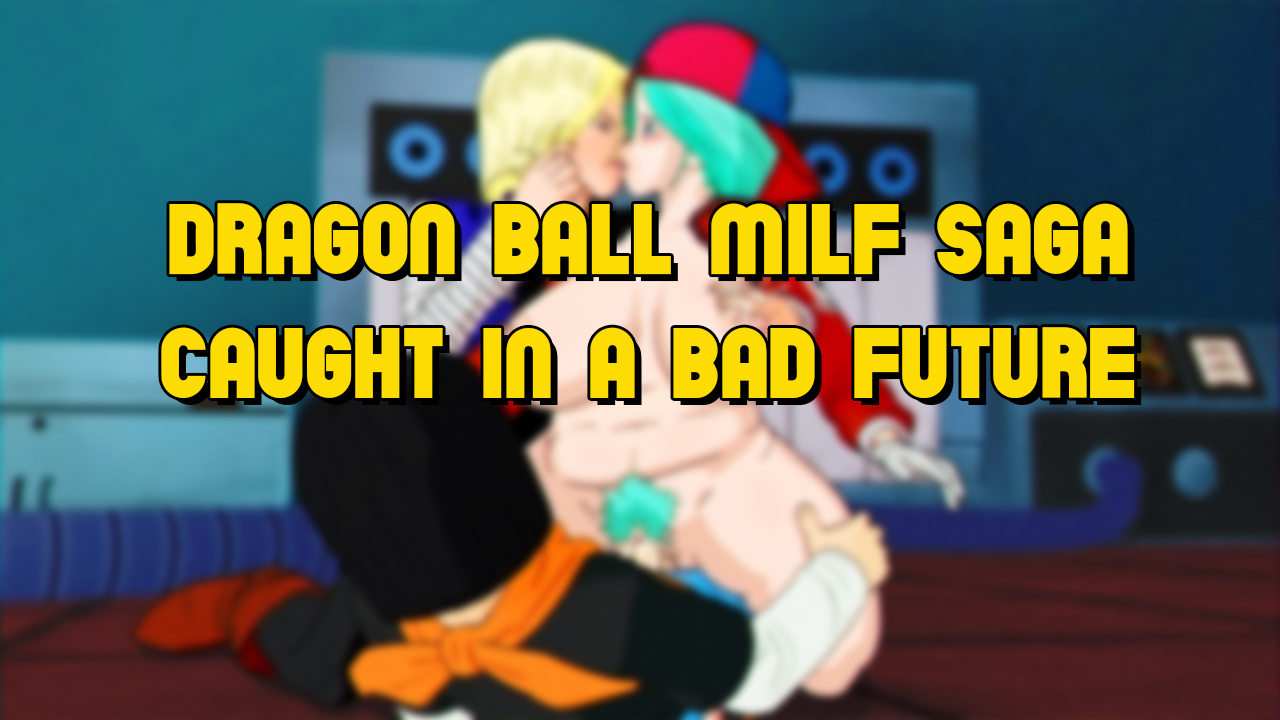 Dragon Ball Milf Saga: Caught in a Bad Future